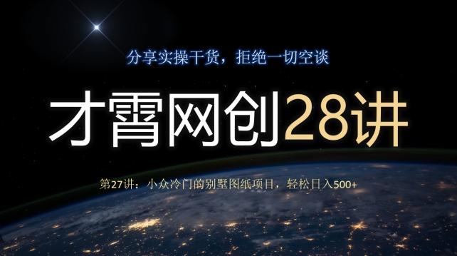 才霄网创28讲第27讲：小众冷门的别墅图纸项目，轻松日入500+-瀚宇网创