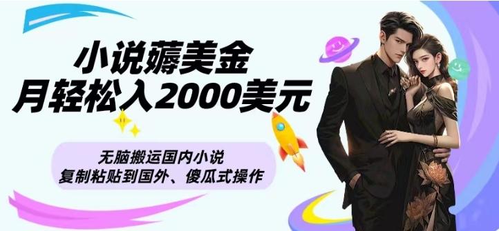 小说薅美金月轻松入2000美元项目、无脑搬运国内小说复制粘贴到国外、傻瓜式操作-瀚宇网创