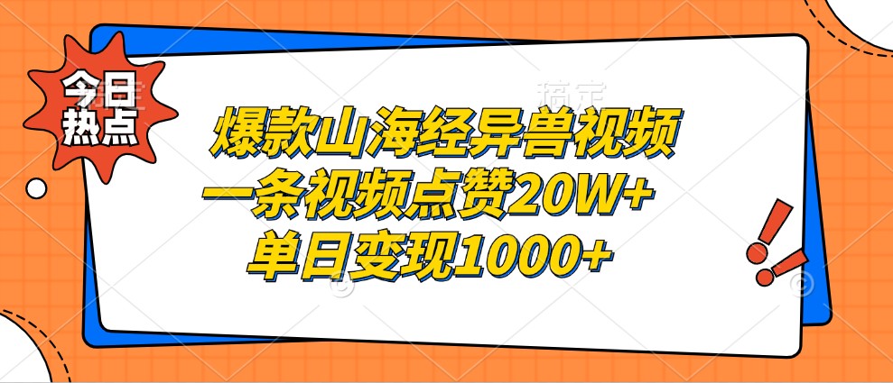 爆款山海经异兽视频,一条视频点赞20W+,单日变现1000+-瀚宇网创