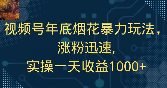 视频号年底烟花暴力玩法，涨粉迅速,实操一天收益1000+-瀚宇网创