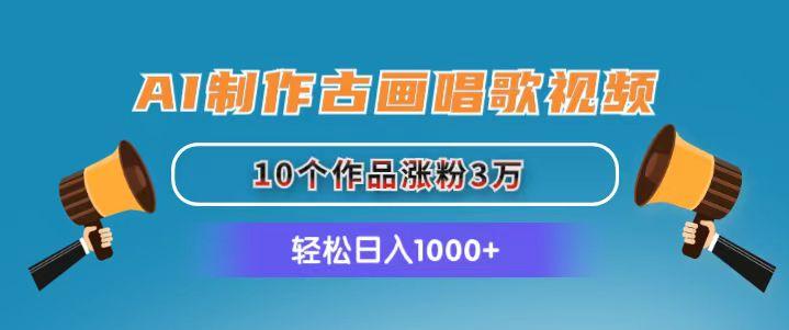 AI制作古画唱歌视频，10个作品涨粉3万，日入1000+-瀚宇网创