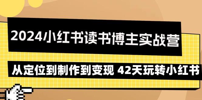 2024小红书读书博主实战营：从定位到制作到变现 42天玩转小红书-瀚宇网创