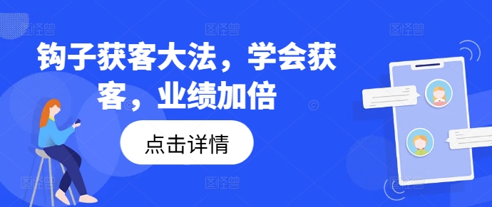 钩子获客大法，学会获客，业绩加倍-瀚宇网创
