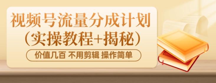 价值几百上千不用剪辑简单操作视频号流量分成计划（实操教程+揭秘）-瀚宇网创