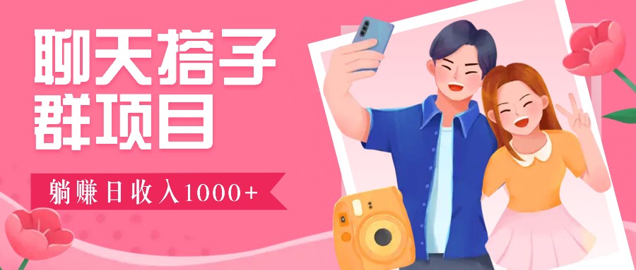 聊天搭子群项目：9.9元一单，全自动日入1000+，免费对接后台！-瀚宇网创