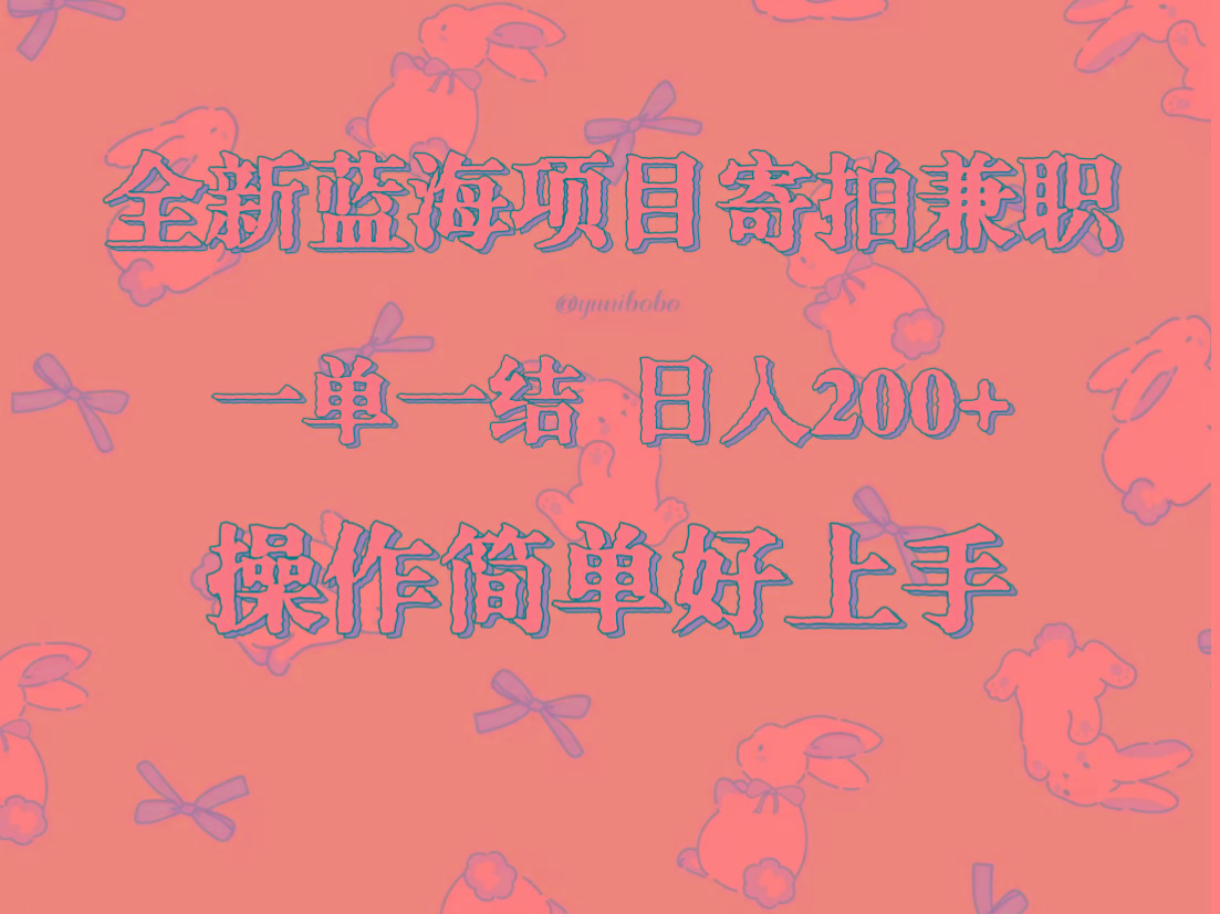 全新蓝海项目寄拍兼职，日入200+，操作简单好上手。-瀚宇网创