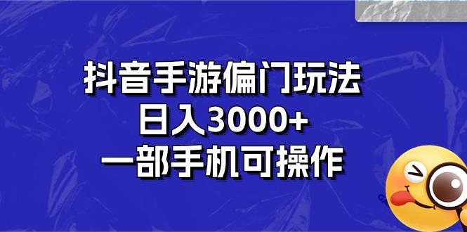 抖音手游偏门玩法，日入3000+，一部手机可操作-瀚宇网创