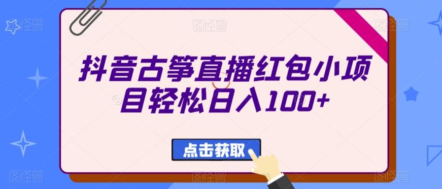 抖音古筝直播红包小项目轻松日入100+-瀚宇网创