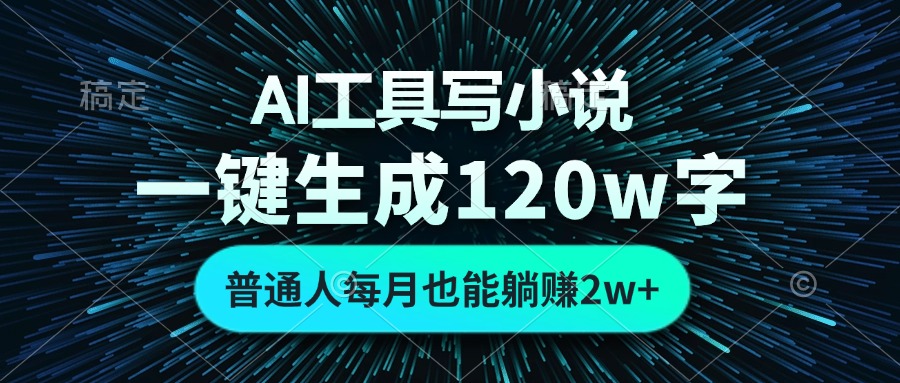 AI工具写小说,一键生成120万字,普通人每月也能躺赚2w+-瀚宇网创