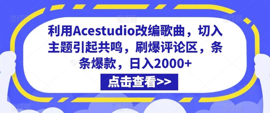利用Acestudio改编歌曲，切入主题引起共鸣，刷爆评论区，条条爆款，日入2000+【揭秘】-瀚宇网创