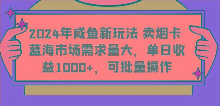 2024年咸鱼新玩法 卖烟卡 蓝海市场需求量大,单日收益1000+,可批量操作-瀚宇网创