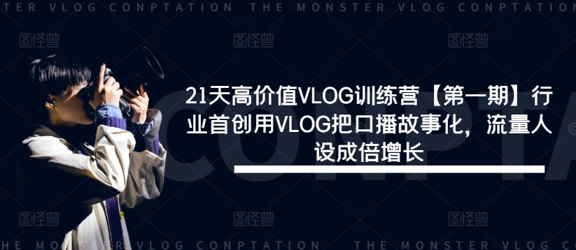 21天高价值VLOG训练营【第一期】行业首创用VLOG把口播故事化，流量人设成倍增长-瀚宇网创