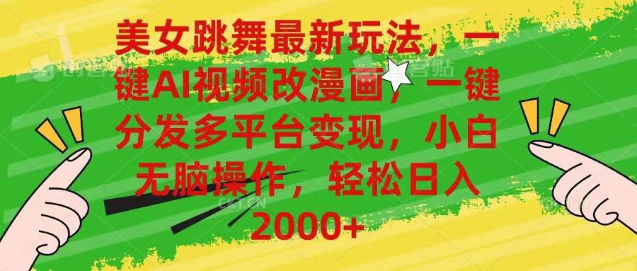 美女跳舞最新玩法，AI一键改漫画，一键分发多平台变现，小白无脑操作，…-瀚宇网创
