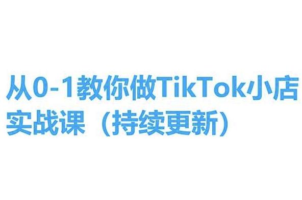从0-1教你做TikTok小店实操课(持续更新),手把手教你,简单易学