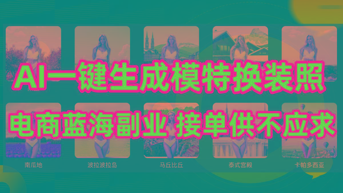(9616期)AI制作一键生成模特换装照，电商蓝海副业供不应求-瀚宇网创