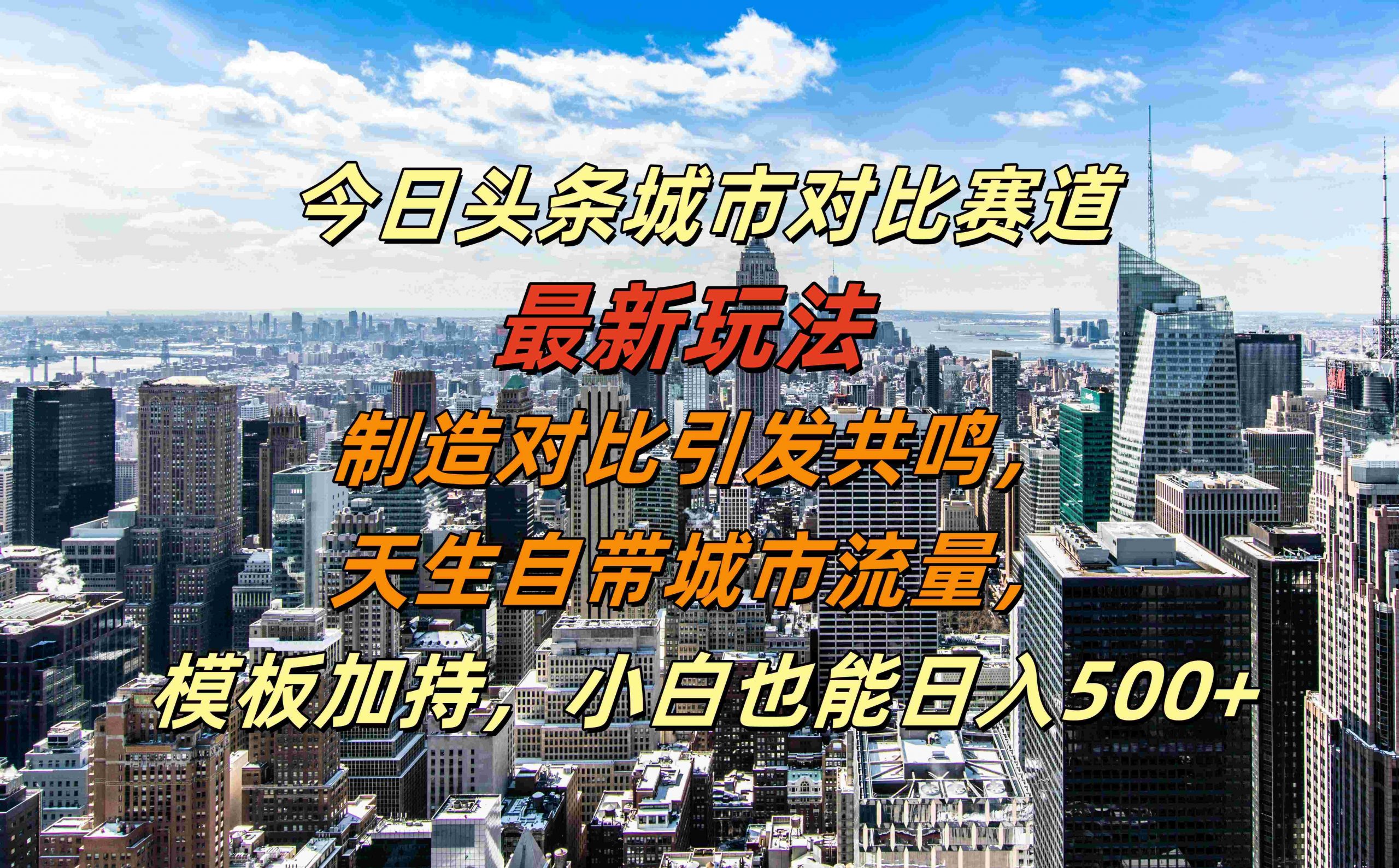 今日头条城市对比赛道最新玩法，制造对比引发共鸣，天生自带城市流量，小白也能日入500+【揭秘】-瀚宇网创