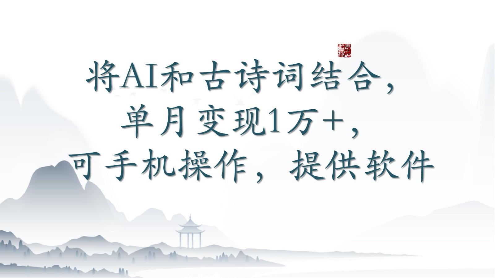 将AI和古诗词结合，单月变现1万+，可手机操作，附送软件-瀚宇网创