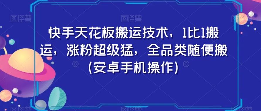 快手天花板搬运技术，1比1搬运，涨粉超级猛，全品类随便搬（安卓手机操作）-瀚宇网创