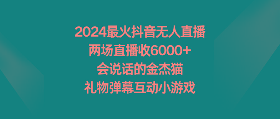 2024最火抖音无人直播,两场直播收6000+会说话的金杰猫 礼物弹幕互动小游戏-瀚宇网创
