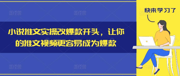 小说推文实操改爆款开头，让你的推文视频更容易成为爆款-瀚宇网创