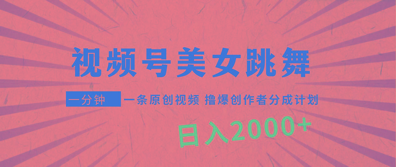 (9272期)视频号，美女跳舞，一分钟一条原创视频，撸爆创作者分成计划，日入2000+-瀚宇网创