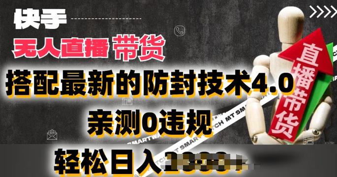 2024年快手无人直播卖货，搭配最新的防封技术4.0.亲测0违规，轻松日入2k【揭秘】-瀚宇网创