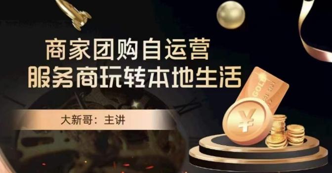 大新哥·商家团购自运营-玩转本地生活-瀚宇网创