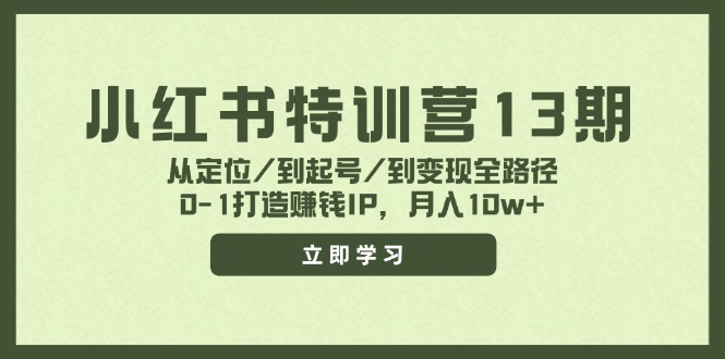 小红书特训营13期，从定位/到起号/到变现全路径，0-1打造赚钱IP，月入10w+-瀚宇网创