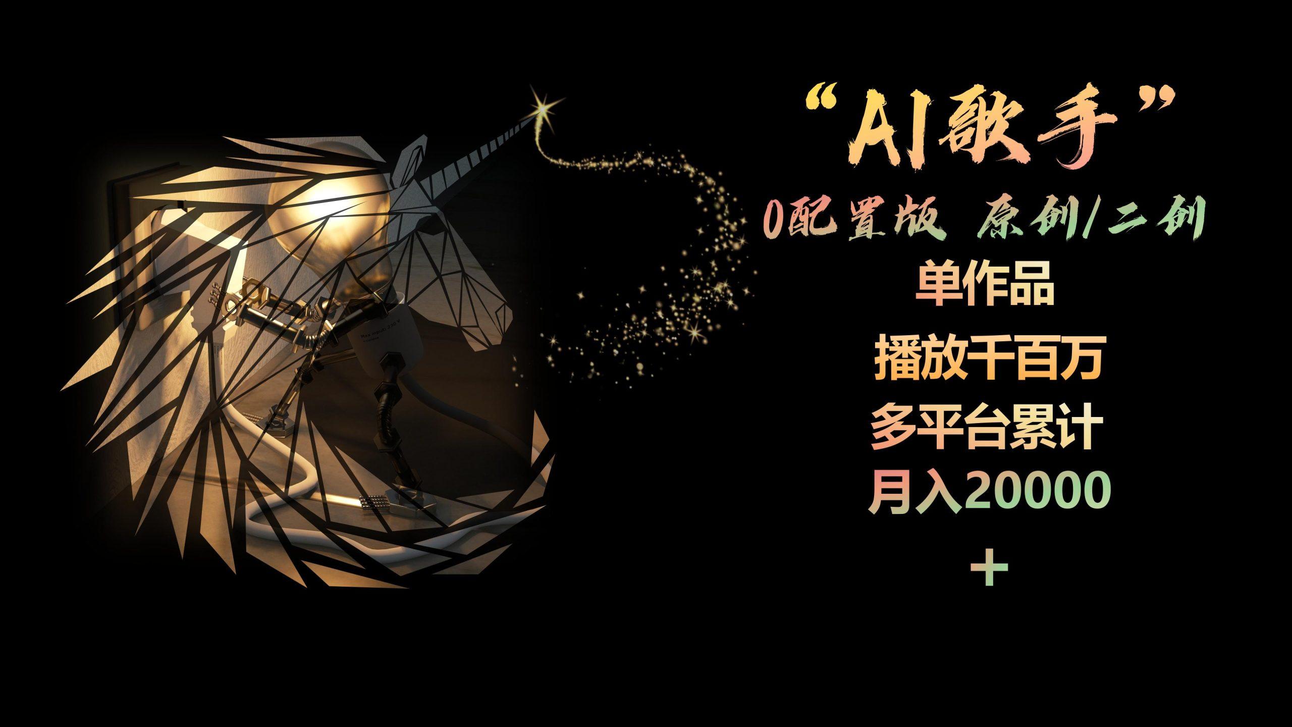 AI歌手，0配置版，原创/二创，单作品播放千百万，多平台累计，月入20000+-瀚宇网创