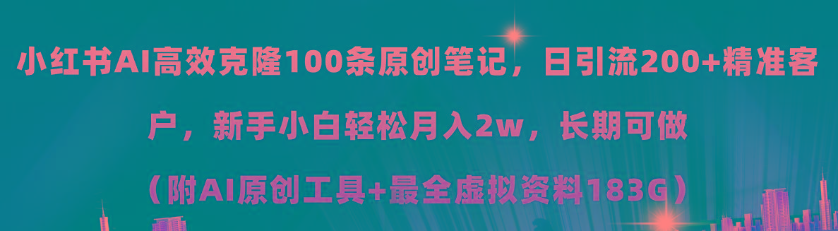 小红书AI高效克隆100原创爆款笔记，日引流200+，轻松月入2w+，长期可做…-瀚宇网创