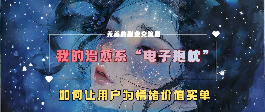 我的治愈系“电子抱枕”,如何让用户为情绪价值买单【揭秘】-瀚宇网创