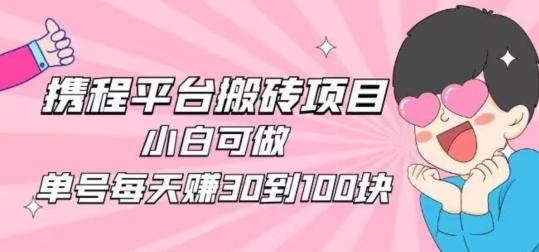 携程旅游搬砖新玩法,日入100+小白可直接上手-瀚宇网创