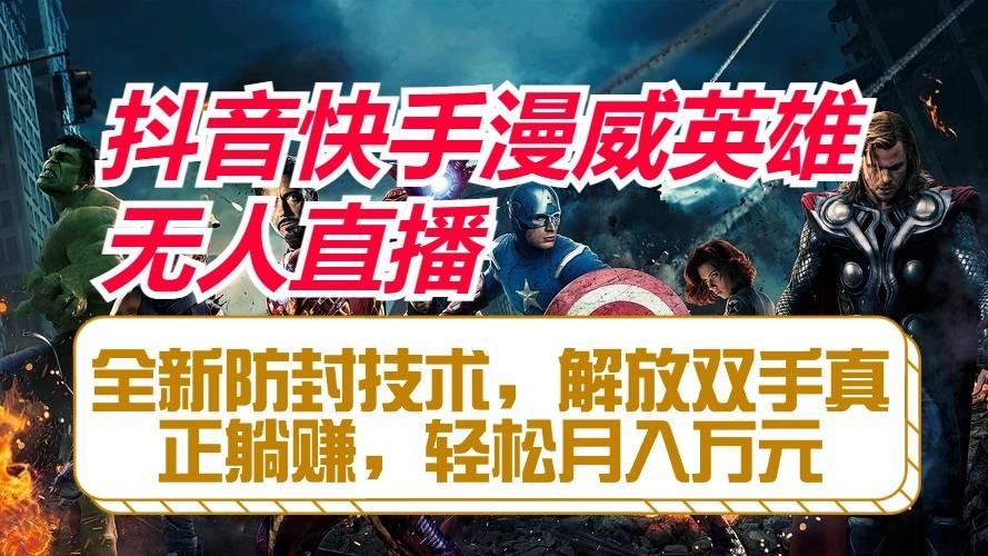 抖音快手漫威英雄无人直播，全新防封技术，解放双手真正躺赚，轻松月入万元-瀚宇网创