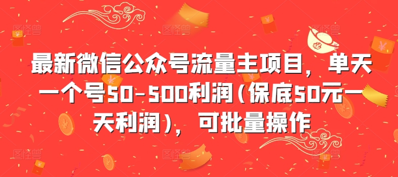 最新微信公众号流量主项目,单天一个号50-500利润(保底50元一天利润),可批量操作
