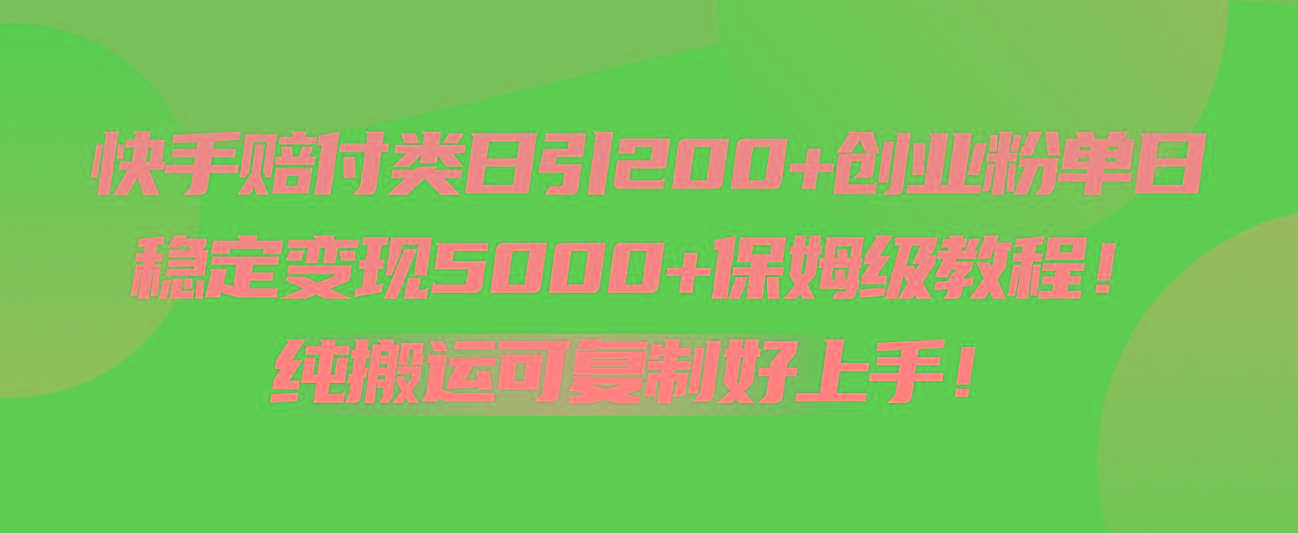 快手赔付类日引200+创业粉，单日稳定变现5000+保姆级教程！纯搬运可复制好上手！-瀚宇网创