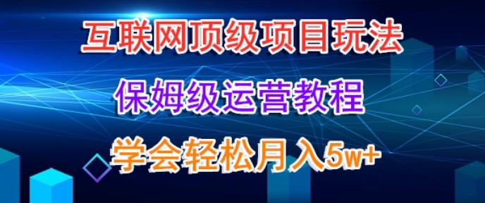 互联网顶级项目玩法，保姆级运营教程，学完轻松月入5万-瀚宇网创
