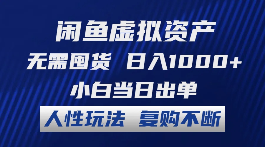 闲鱼虚拟资产 无需囤货 日入1000+ 小白当日出单 人性玩法 复购不断-瀚宇网创