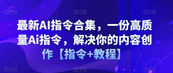 最新AI指令合集，一份高质量Ai指令，解决你的内容创作【指令+教程】-瀚宇网创