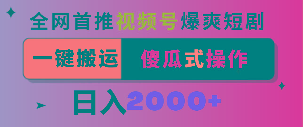 视频号爆爽短剧推广，一键搬运，傻瓜式操作，日入2000+-瀚宇网创