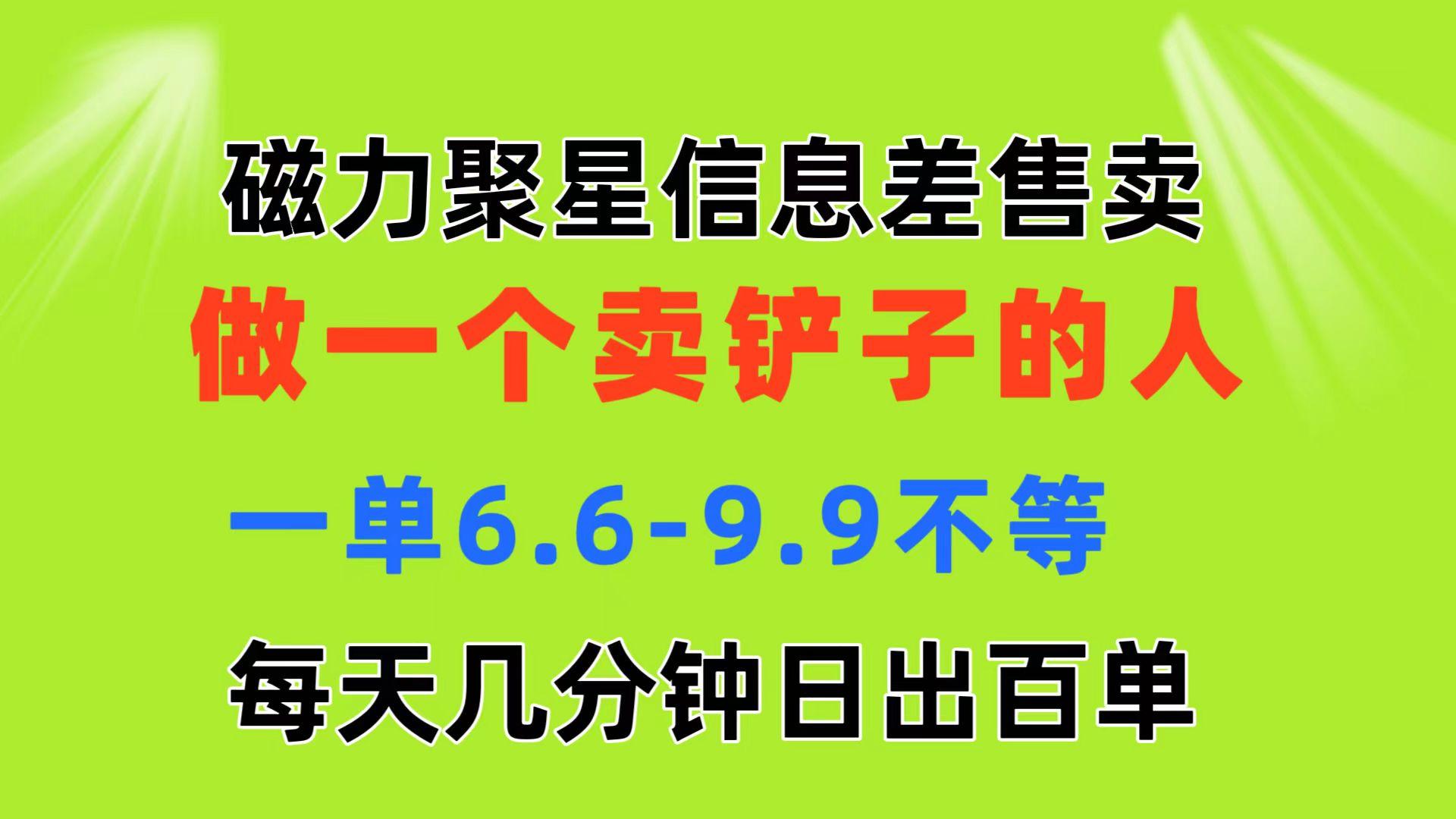 磁力聚星信息差 做一个卖铲子的人 一单6.6-9.9不等 每天几分钟 日出百单-瀚宇网创