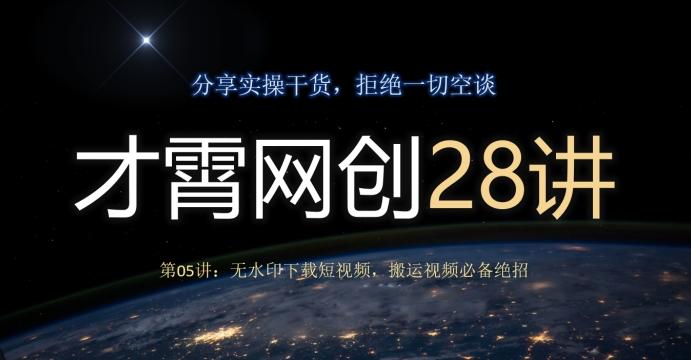 才霄网创28讲第05讲:无水印下载短视频,搬运视频必备绝招-瀚宇网创