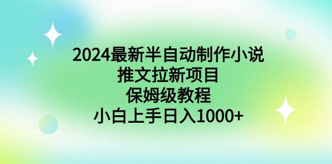 2024最新半自动制作小说推文拉新项目，保姆级教程，小白上手日入1000+-瀚宇网创