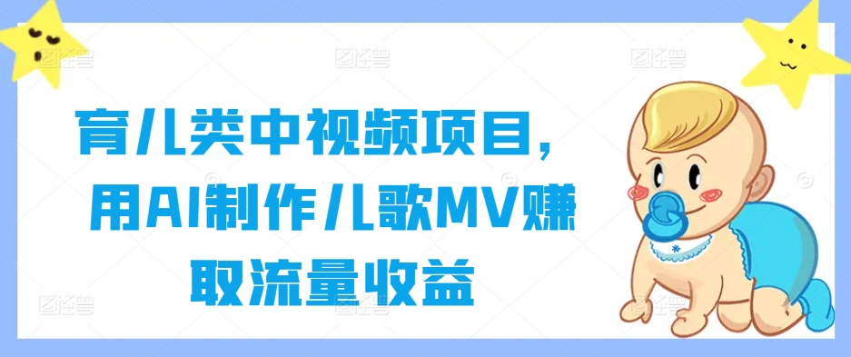 育儿类中视频项目,用AI制作儿歌MV赚取流量收益-瀚宇网创