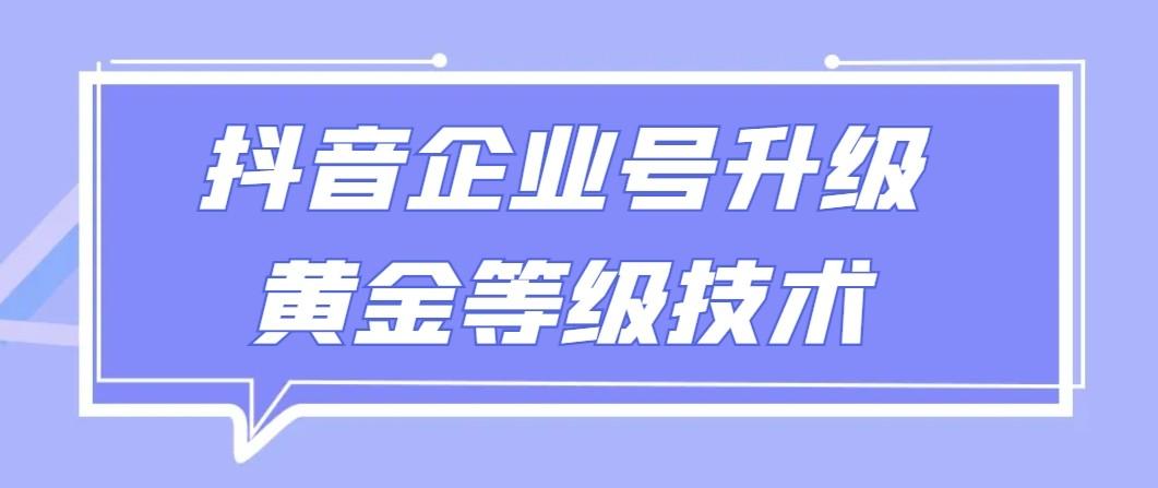 【全网首发】抖音企业号升级黄金等级技术，一单50到100元-瀚宇网创