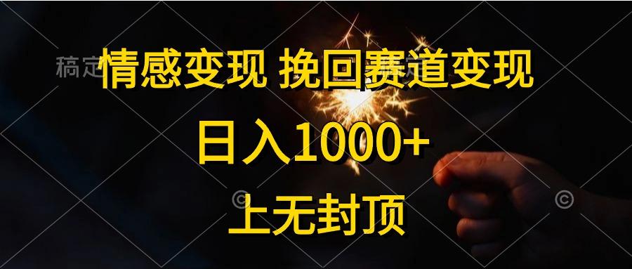 情感变现，挽回赛道变现，日入1000+，上无封顶-瀚宇网创
