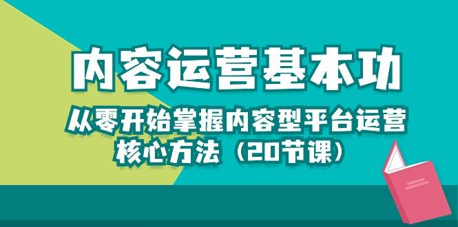 内容运营-基本功：从零开始掌握内容型平台运营核心方法(20节课-瀚宇网创