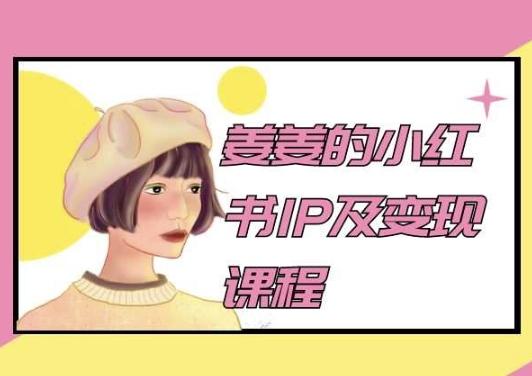 姜姜的小红书IP及变现课程，姜姜小红书2024-瀚宇网创