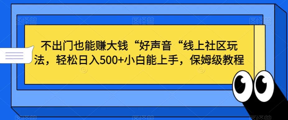 不出门也能赚大钱“好声音“线上社区玩法,轻松日入500+小白能上手,保姆级教程【揭秘】-瀚宇网创