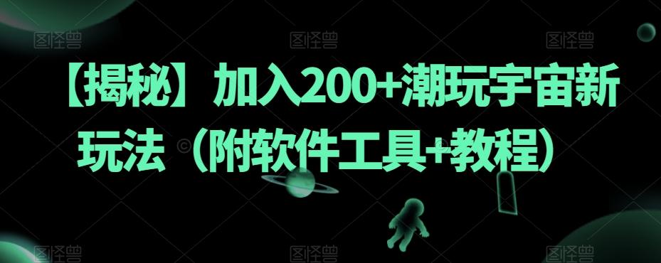 【揭秘】加入200+潮玩宇宙新玩法(附软件工具+教程)-瀚宇网创