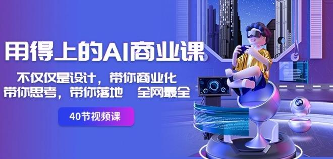 用得上的AI商业课：不仅仅是设计，带你商业化-带你思考-带你落地-全网最全-瀚宇网创